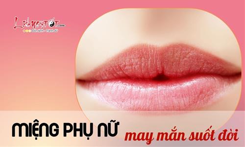 Để biết 1 người phụ nữ có may mắn hay không, chỉ cần nhìn chiếc miệng là tỏ tường chân tướng