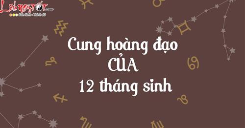 Cung hoàng đạo của 12 tháng sinh là gì? Xem để khám phá vận mệnh bản thân trọn đời