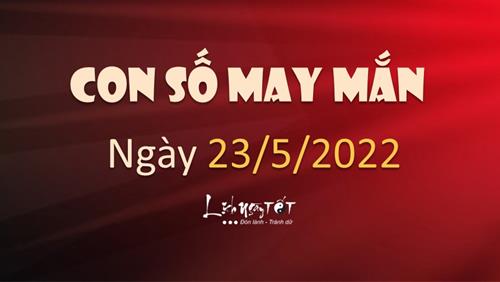 Con số may mắn hôm nay 23/5/2022: Số MAY phải chọn ngay liền tay!