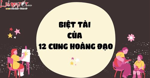 Biệt tài độc nhất vô nhị trời cho 12 cung hoàng đạo, bạn đã biết chưa?