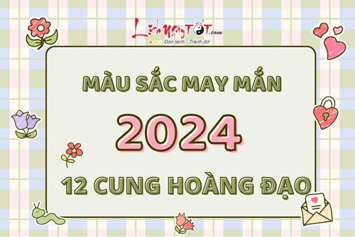 Màu sắc may mắn của 12 cung hoàng đạo năm 2024 giúp công việc hanh thông, tiền rủng rỉnh