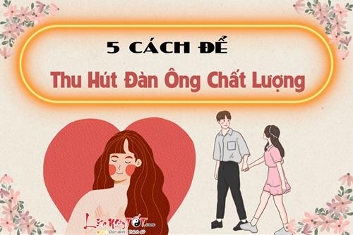Nàng nào muốn sung sướng, được cưng chiều, học ngay cách để thu hút đàn ông chất lượng