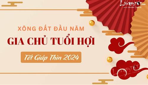 Xem tuổi xông nhà năm 2024 cho gia chủ tuổi Hợi hưởng phúc ấm trời cho, trăm bề thuận lợi