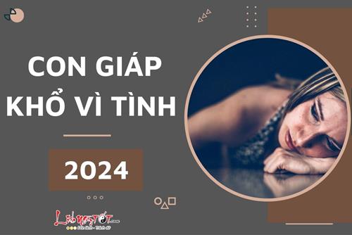 Top 4 con giáp khổ vì tình năm 2024 và đâu là LỜI KHUYÊN đáng giá cho họ