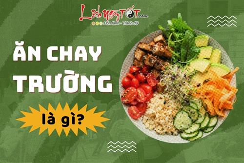 Ăn chay trường là gì? Ăn chay trường như thế nào cho đúng cách để thân nhàn - tâm an?
