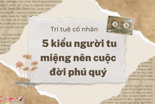 Cổ nhân chỉ ra 5 kiểu người tu miệng nên cuộc đời phú quý, đi đâu cũng gặp quý nhân