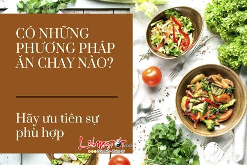 Ăn chay đâu chỉ là không ăn thịt, bạn đã biết những phương pháp ăn chay nào?