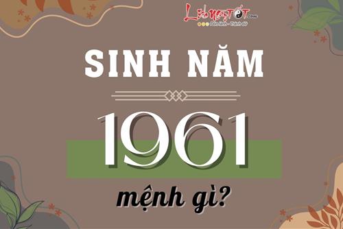 Sinh năm 1961 mệnh gì? Tuổi con gì, vận mệnh cuộc đời thăng - trầm ra sao?