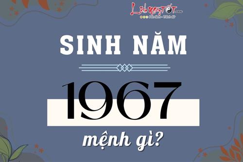 Sinh năm 1967 mệnh gì? Tương lai tuổi Đinh Mùi ra sao, hợp tuổi nào?