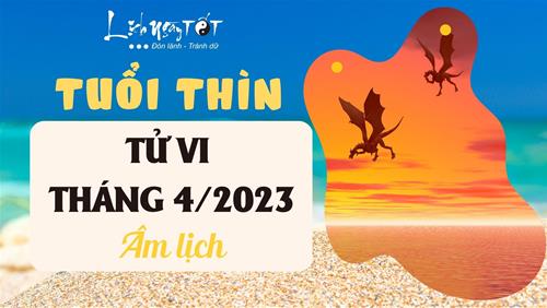 Tử vi tháng 4/2023 tuổi Thìn âm lịch: Cảm giác chông chênh khiến bạn dễ lạc hướng