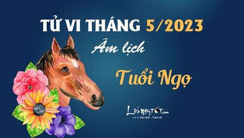 Tử vi tháng 5/2023 tuổi Ngọ âm lịch: Hung cát song hành, chớ nên nóng nảy
