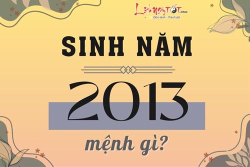 Sinh năm 2013 mệnh gì, tuổi con gì, hợp kỵ màu nào, kết hôn với tuổi nào để luôn hạnh phúc?