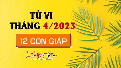 Tử vi tháng 4/2023 của 12 con giáp âm lịch: Ai biết khai thác các cơ hội để gia tăng tài lộc?
