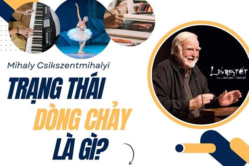 Trạng thái Dòng chảy là gì mà cả thiên tài lẫn người thường đều áp dụng vào cuộc sống?