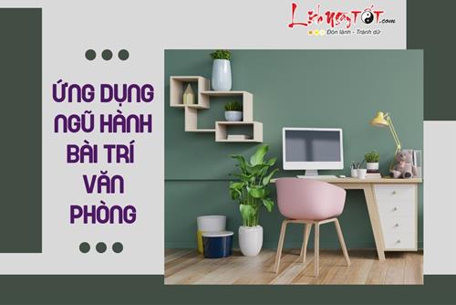 Ứng dụng ngũ hành trong bố trí phòng làm việc để sự nghiệp thăng hoa, kinh doanh vượng phát