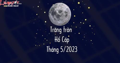 Trăng tròn ở Hổ Cáp tháng 5/2023: Chòm sao TỐT số nhất được đổi đời là ai?