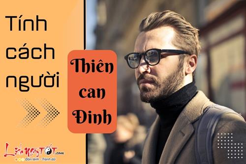 Tính cách của người Thiên can Đinh: Trầm tĩnh, vững vàng, có tài làm kinh tế