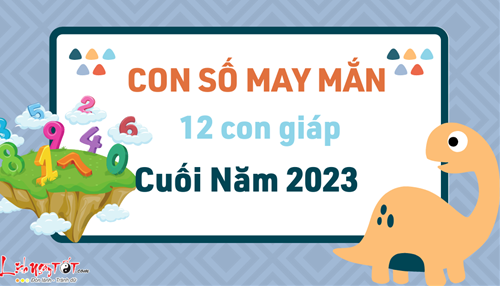 Hé lộ con số may mắn của 12 con giáp cuối năm 2023: Đâu là con số hút TÀI LỘC