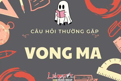 Giải đáp câu hỏi thường gặp về vong ma, thỏa mãn sự tò mò về thế giới huyền bí này