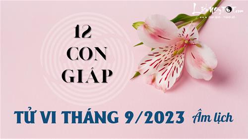 Tử vi tháng 9/2023 của 12 con giáp âm lịch: Tuổi nào ăn nên làm ra?