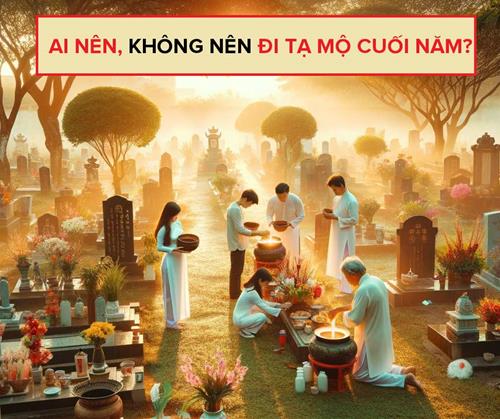 Ai nên và không nên đi tạ mộ cuối năm Giáp Thìn 2024: 3 người này mà đi thì Tổ Tiên ưng thuận, độ trì mọi bề