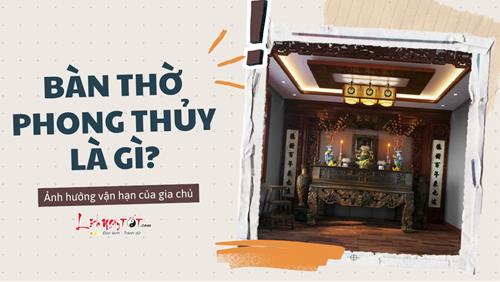 Bàn thờ phong thủy là gì? Tại sao có thể ảnh hưởng mạnh mẽ tới vận hạn của gia chủ?