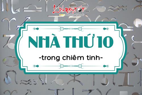 Nhà 10 trong chiêm tinh: Nơi quyết định thành tựu cuộc đời đi về đâu
