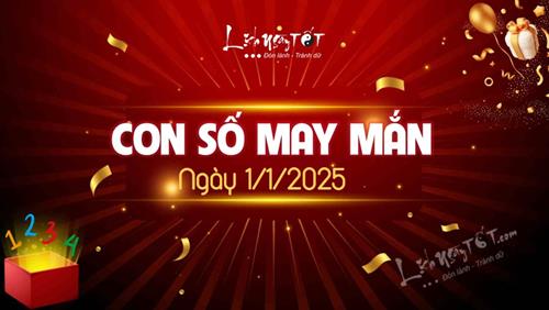 Con số may mắn hôm nay 1/1/2025 theo tuổi: ĐẦU NĂM chọn ngay SỐ LỘC