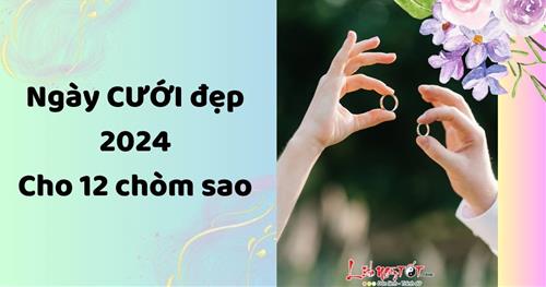 Gợi ý những ngày cưới ĐẸP nhất năm 2024 cho 12 cung hoàng đạo