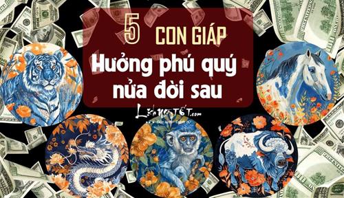 Nửa đời đầu “XÉ NHÁP” vất vả đủ đường, nửa đời sau hưởng GIÀU SANG TỘT BẬC, đích thị là 5 tuổi này!
