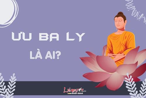 Ưu Ba Ly là ai? Vì đâu mà một thợ cắt tóc lại chứng đắc A La Hán trong vòng 1 năm