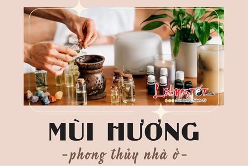 Mùi hương trong phong thủy nhà ở: Cách đơn giản để thu hút tối đa nguồn VƯỢNG khí đến ngôi nhà của bạn