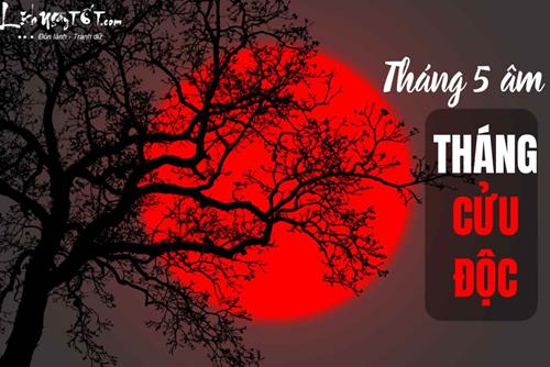 Vì sao tháng 5 âm lịch được gọi là tháng CỬU ĐỘC, khiến nhiều người phải kiêng sợ?