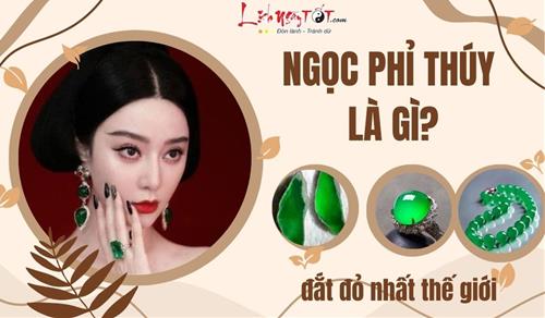 Ngọc Phỉ Thúy là gì mà đắt đỏ nhất thế giới, có giá trị tới hàng triệu đô?
