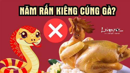 Năm Rắn kiêng cúng gà, nhất là lễ cúng Giao thừa, vì sợ “cõng rắn cắn gà nhà” mang xui xẻo đen đủi cho cả năm 2025