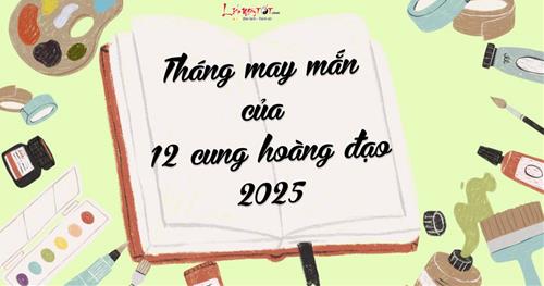 Tháng MAY MẮN nhất năm 2025 của 12 chòm sao: Tháng ĐẸP của năm