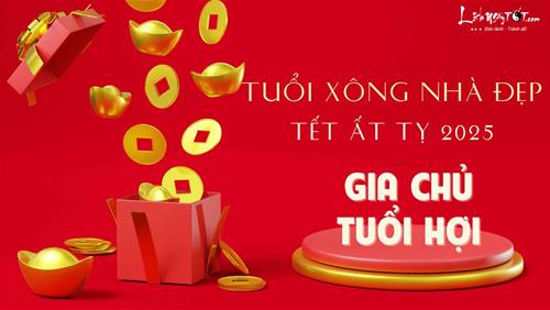 Xem tuổi xông nhà năm 2025 cho gia chủ tuổi Hợi dễ dàng vượt TAM TAI, thoát THÁI TUẾ ngoạn mục