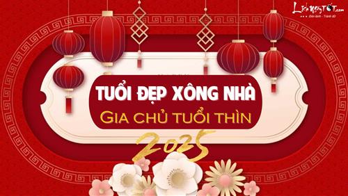 Xem tuổi xông nhà năm 2025 cho gia chủ tuổi Thìn đạt đỉnh cao sự nghiệp, tiền của ăm ắp đầy nhà