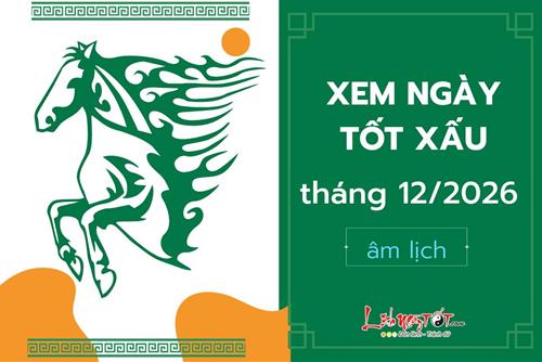 Xem ngày tốt xấu tháng 12 năm 2026 - Ngày lành tránh HẠN cuối năm, đón Thần Tài vớt lộc rơi CHỐT hạ năm con Ngựa