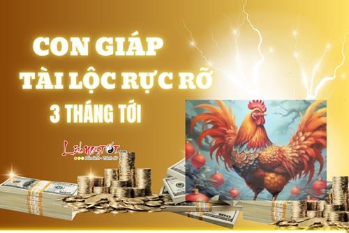 Top 4 con giáp tài lộc rực rỡ nhất 3 tháng tới, tiền về tới tấp
