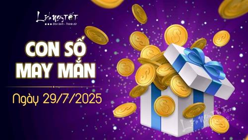 Con số may mắn hôm nay 29/7/2025 theo năm sinh số hay cực hút TIỀN tài