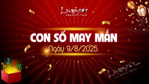 Con số may mắn hôm nay 9/8/2025 theo năm sinh hốt LỘC TO đổi đời
