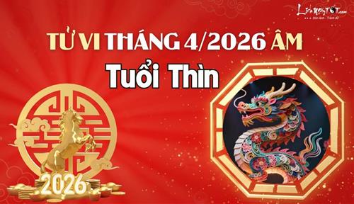 Tử vi tháng 4/2026 tuổi Thìn âm lịch: Ăn nên làm ra, để ý sức khỏe
