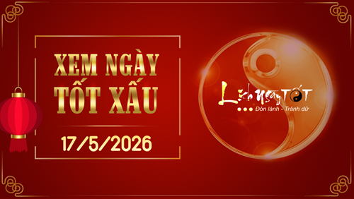 Xem ngày tốt xấu 17/5/2026 - Âm lịch hôm nay 1/4 năm Bính Ngọ