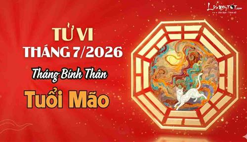 Tử vi tháng 7/2026 tuổi Mão âm lịch: PHÁT sinh vấn đề lặt vặt về tiền bạc