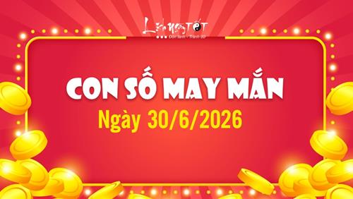 Con số may mắn hôm nay 30/6/2026 theo năm sinh - SỐ VÀNG thứ 4 lộc lá