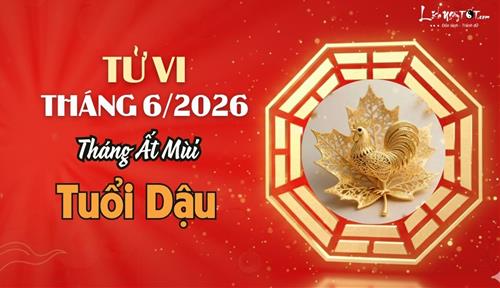 Tử vi tháng 6/2026 tuổi Dậu âm lịch: Đầy thử thách nhưng cũng là cơ hội rèn luyện bản lĩnh