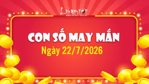 Con số may mắn hôm nay 22/7/2026 theo năm sinh: Nhặt TIỀN lộc từ số hợp mệnh