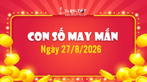 Con số may mắn hôm nay 27/8/2026 theo năm sinh - số quý nhân phù trợ