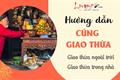 Cúng GIAO THỪA 2026 nhằm đúng giờ THIÊNG để hấp thụ linh khí Đất Trời, năm mới Bính Ngọ dễ Mã đáo thành công!